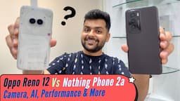 Oppo Reno 12 vs Nothing Phone 2a Comparison - Camera, UI, Performance & More!