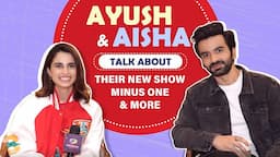 Ayush Mehra and Aisha Ahmed Talk About Minus One Season 2 & More