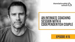 An Intimate Coaching Session with a Codependentish Couple - 415