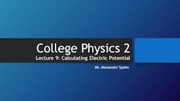 College Physics 2: Lecture 9 - Calculating Electric Potential