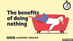 The benefits of doing nothing ⏲️ 6 Minute English