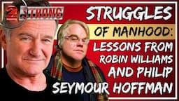 "Struggles of Manhood: Lessons from Robin Williams & Philip Seymour Hoffman"