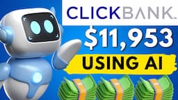 Clickbank Affiliate Marketing: $11,953/month Using AI (COPY THIS!)