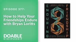 E377 How to Help Your Friendships Endure with Bryan Loritts