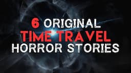 6 Scary Original Time Travel Horror Stories/Creepypastas | SCI-FI HORROR STORIES 2022