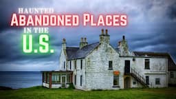 Haunted Abandoned Places in the US