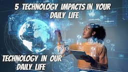 5 Technology Impacts in Your Daily Life | Impact of Technology in our Daily Life