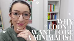 why I changed my mind about minimalism // why minimalism isn't for me and what i'm doing instead