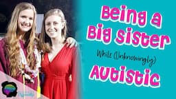 Being a Big Sister While (Unknowingly) Autistic