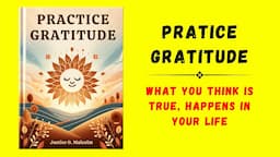 Practice Gratitude: What You Think is True, Happens in Your Life (Audiobook)