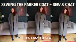 SEWING THE PARKER COAT- SEW & CHAT (IT'S EASY TO SEW)