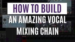 HOW TO BUILD AN AMAZING VOCAL MIXING CHAIN