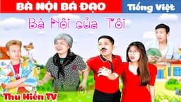 BÀ NỘI BÁ ĐẠO + Tập Phim Tình Cảm Gia Đình |Tổng Hợp Phim Hay Phần 55 | Thu Hiền TV