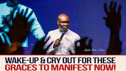 WAKE-UP & CRY DEEPLY FOR THESE GRACES TO MANIFEST - APOSTLE JOSHUA SELMAN