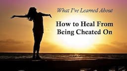 What I've Learned About How to Heal After Being Cheated On