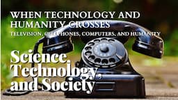 Science, Technology, and Society 13 - When Technology and Humanity Cross - Mobile Phones and More!