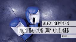 Fighting for our Children - Alex Newman, Part 1