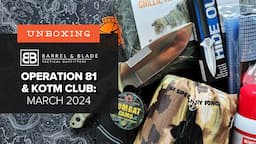 Barrel & Blade SUPER Unboxing - March 2024 - Operation 81 and KOTM Club