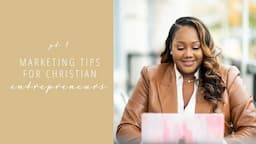 Marketing Tips For Christian Entrepreneurs Pt. 1