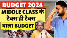 Budget 2024 | Middle Class Will pay more and more taxes now