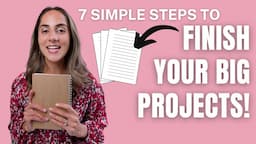 7 Easy Steps for Finishing Big Projects! Productivity Hacks