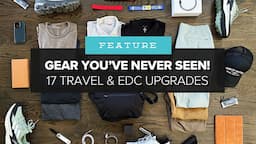 Gear You've NEVER Seen! - 17 Game-Changing Travel and EDC Upgrades