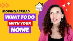 Moving Abroad | What to Do with Your Home?