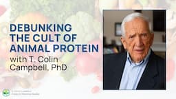 Debunking the Cult of Animal Protein - with T. Colin Campbell, PhD