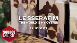 LE SSERAFIM (르세라핌) Documentary 'The World Is My Oyster' EPISODE 03