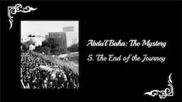 Abdu'l-Baha: The Mystery - Part 5: The End of the Journey