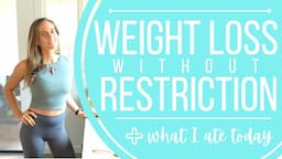 Weight Loss without RESTRICTION + What I Ate Today