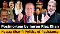 Imran Riaz Khan: Postmortem of Nawaz Sharif and His Politics of Resistance