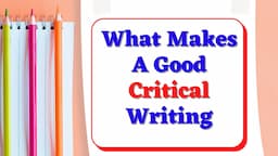 What Makes a Good Critical Writing | Academic Writing; Argumentation