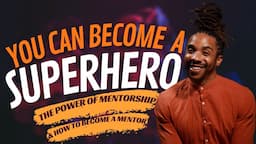 You Can Become a SuperHero: The Power of Mentorship and How to Become a Mentor