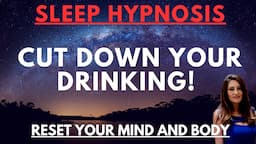 Sleep Hypnosis for Cutting Down on Alcohol : The Ultimate Mind-Body Transformation from Drinking