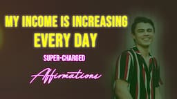 My Income Is Increasing Every Day - Prosperity Affirmations to Repeat