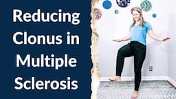 Clonus in Multiple Sclerosis: What Clonus is & How to Reduce it