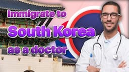 How to Immigrate and work in South Korea as a Doctor? Requirements, Application Process