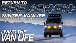 Episode I | Return to the Arctic: Winter Vanlife Expedition | Living The Van Life