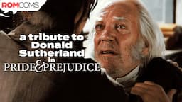 Tribute to Donald Sutherland (Mr. Bennet) in Pride & Prejudice | RomComs