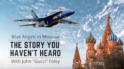 The Untold Story of the Blue Angels Visit to Moscow with John "Gucci" Foley | NEW INTERVIEW