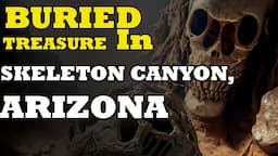 An Incredible Story of Murder and Burried Treasure in Skeleton Canyon, Arizona!