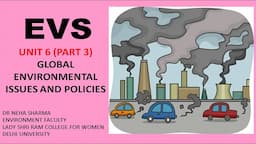 EVS - UNIT 6 (PART 3)- GLOBAL ENVIRONMENTAL ISSUES AND POLICIES