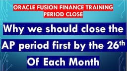 Oracle Fusion Finance Period Close | Why you should close the AP close period by 26th | Cloud ERP