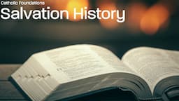 Salvation History | Catholic Foundations | Session 5