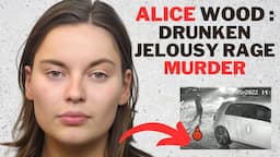 Alice Wood dragged her fiance under a car in a jealous drunken rage || #alicewood