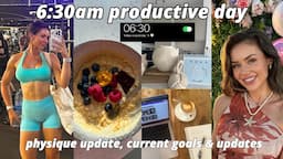 6:30AM PRODUCTIVE DAY IN MY LIFE | physique update, how I’m training + updates