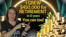 I GREW $450,000 for RETIREMENT in 8 years! You can too!