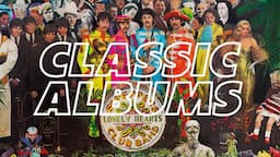 THE STORY OF SGT. PEPPER'S BY THE BEATLES | CLASSIC ALBUMS