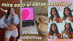 10 COSAS PRODUCTIVAS QUE PUEDES HACER SI ESTÁS ABURRIDO *ideas fáciles*